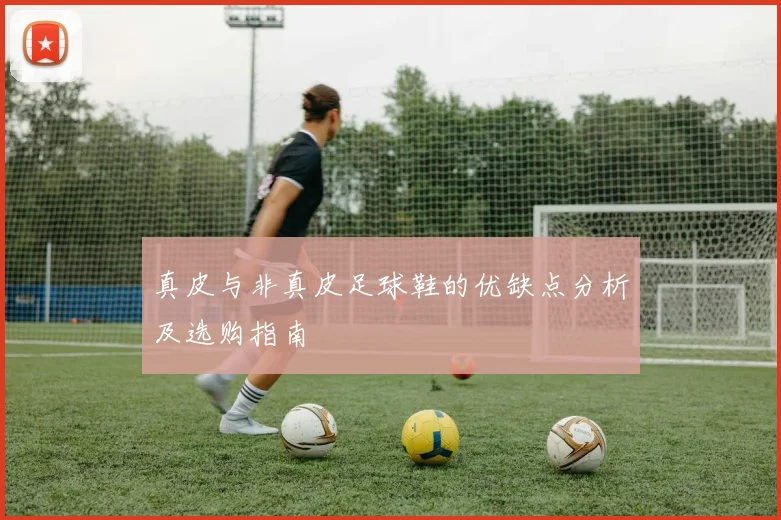 真皮与非真皮足球鞋的优缺点分析及选购指南