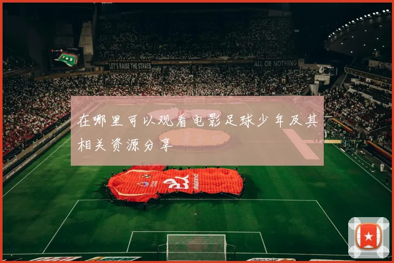 在哪里可以观看电影足球少年及其相关资源分享