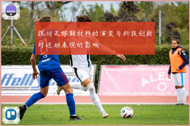 探讨足球鞋材料的演变与科技创新对运动表现的影响