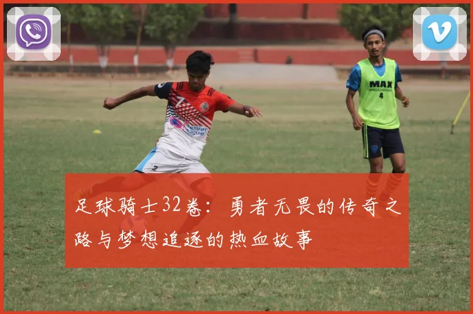 足球骑士32卷：勇者无畏的传奇之路与梦想追逐的热血故事